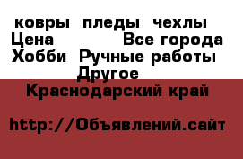 ковры ,пледы, чехлы › Цена ­ 3 000 - Все города Хобби. Ручные работы » Другое   . Краснодарский край